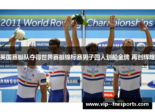 英国赛艇队夺得世界赛艇锦标赛男子四人划船金牌 再创辉煌 英国赛艇队夺得世界赛艇锦标赛男子四人划船金牌 再创辉煌