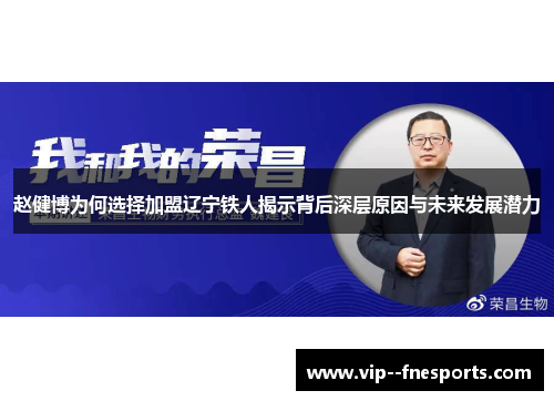 赵健博为何选择加盟辽宁铁人揭示背后深层原因与未来发展潜力 赵健博为何选择加盟辽宁铁人揭示背后深层原因与未来发展潜力