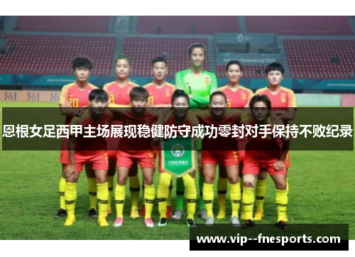 恩根女足西甲主场展现稳健防守成功零封对手保持不败纪录